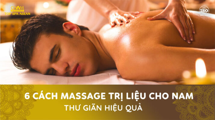 6 cách massage trị liệu cho nam thư giãn hiệu quả Cham Spa & Massage