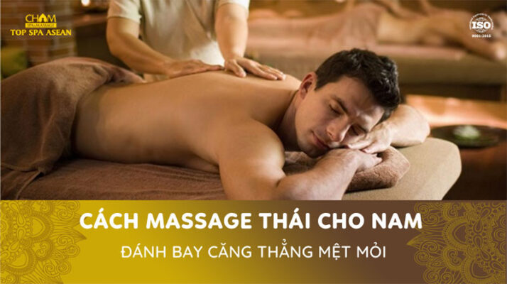 Cách massage Thái cho nam hiệu quả tại nhà Cham Spa & Massage