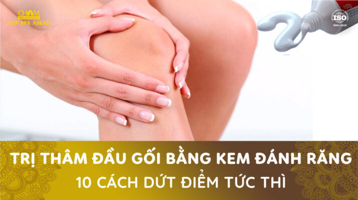 Trị thâm đầu gối bằng kem đánh răng Cham Spa & Massage